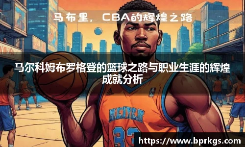 马尔科姆布罗格登的篮球之路与职业生涯的辉煌成就分析