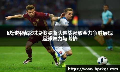 欧洲杯精彩对决俄罗斯队迎战强敌全力争胜展现足球魅力与激情