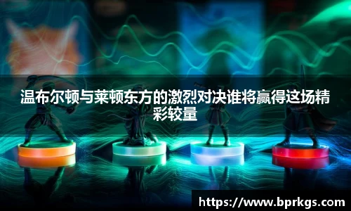 温布尔顿与莱顿东方的激烈对决谁将赢得这场精彩较量