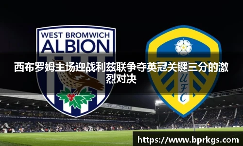 西布罗姆主场迎战利兹联争夺英冠关键三分的激烈对决