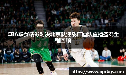 CBA联赛精彩对决北京队迎战广厦队直播盛况全程回顾
