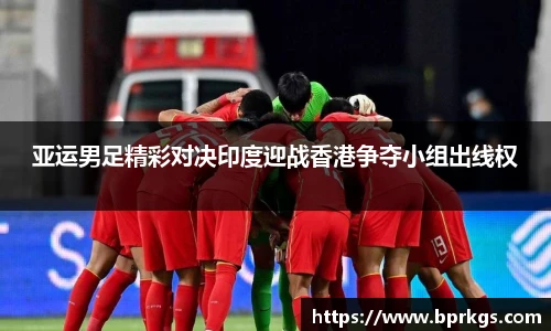 亚运男足精彩对决印度迎战香港争夺小组出线权